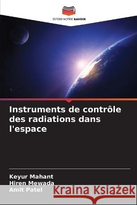 Instruments de contrôle des radiations dans l'espace Mahant, Keyur 9786205308912 Editions Notre Savoir