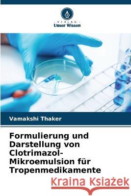 Formulierung und Darstellung von Clotrimazol-Mikroemulsion für Tropenmedikamente Thaker, Vamakshi 9786205309261