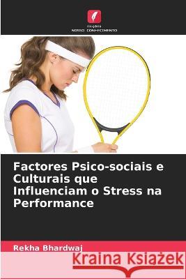 Factores Psico-sociais e Culturais que Influenciam o Stress na Performance Rekha Bhardwaj 9786205310076