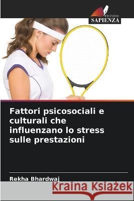 Fattori psicosociali e culturali che influenzano lo stress sulle prestazioni Rekha Bhardwaj 9786205310083