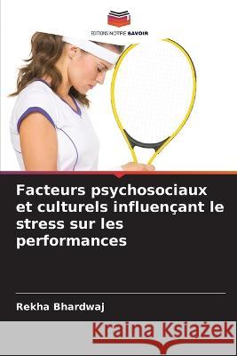 Facteurs psychosociaux et culturels influençant le stress sur les performances Bhardwaj, Rekha 9786205310137