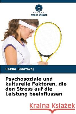 Psychosoziale und kulturelle Faktoren, die den Stress auf die Leistung beeinflussen Rekha Bhardwaj 9786205310151