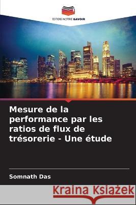 Mesure de la performance par les ratios de flux de trésorerie - Une étude Das, Somnath 9786205310489 Editions Notre Savoir