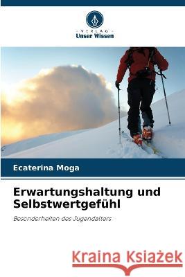 Erwartungshaltung und Selbstwertgefühl Moga, Ecaterina 9786205310816
