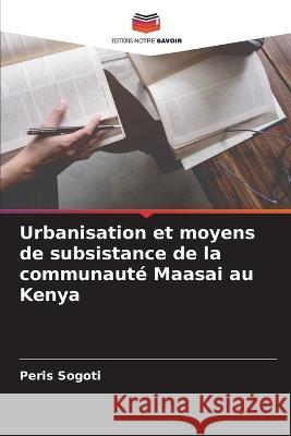 Urbanisation et moyens de subsistance de la communauté Maasai au Kenya Sogoti, Peris 9786205311813 Editions Notre Savoir