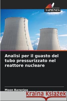 Analisi per il guasto del tubo pressurizzato nel reattore nucleare Moon Banerjee   9786205313220