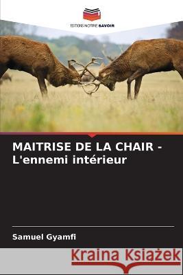 MAITRISE DE LA CHAIR - L'ennemi intérieur Gyamfi, Samuel 9786205314241