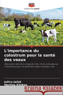 L'importance du colostrum pour la santé des veaux Jezek, Jozica 9786205314784 Editions Notre Savoir