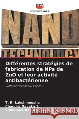 Différentes stratégies de fabrication de NPs de ZnO et leur activité antibactérienne Lakshmeesha, T. R. 9786205315200