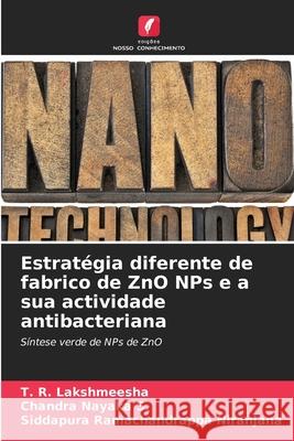 Estratégia diferente de fabrico de ZnO NPs e a sua actividade antibacteriana Lakshmeesha, T. R. 9786205315255