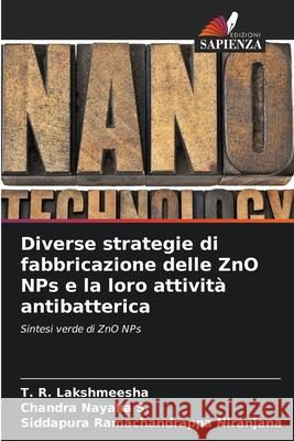 Diverse strategie di fabbricazione delle ZnO NPs e la loro attività antibatterica Lakshmeesha, T. R. 9786205315286