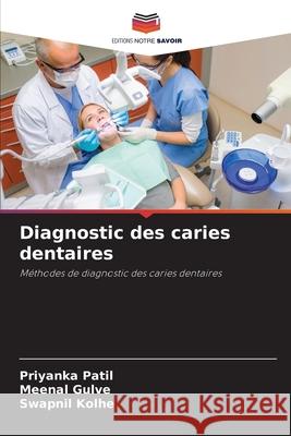 Diagnostic des caries dentaires Priyanka Patil 9786205315316 Editions Notre Savoir