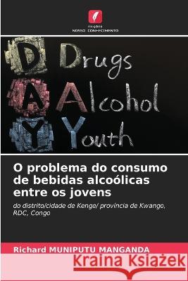 O problema do consumo de bebidas alcoólicas entre os jovens Muniputu Manganda, Richard 9786205316108 Edicoes Nosso Conhecimento