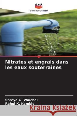 Nitrates et engrais dans les eaux souterraines Shreya G. Waichal Rahul K. Kamble 9786205316184 Editions Notre Savoir
