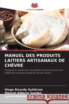 Manuel Des Produits Laitiers Artisanaux de Chèvre Gutiérrez, Diego Ricardo 9786205316320 Editions Notre Savoir