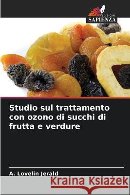 Studio sul trattamento con ozono di succhi di frutta e verdure A Lovelin Jerald   9786205316474 Edizioni Sapienza