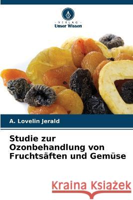 Studie zur Ozonbehandlung von Fruchtsäften und Gemüse Jerald, A. Lovelin 9786205316498 Verlag Unser Wissen