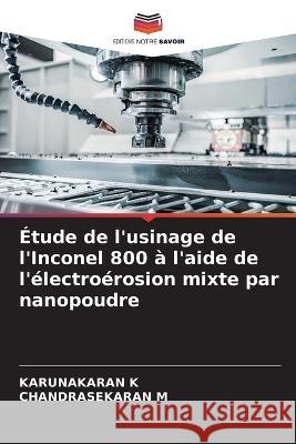 Étude de l'usinage de l'Inconel 800 à l'aide de l'électroérosion mixte par nanopoudre K, Karunakaran 9786205316504