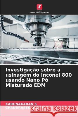 Investigação sobre a usinagem do Inconel 800 usando Nano Pó Misturado EDM K, Karunakaran 9786205316597