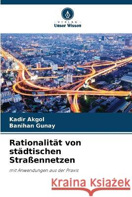 Rationalität von städtischen Straßennetzen Akgol, Kadir 9786205316795 Verlag Unser Wissen