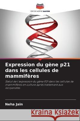 Expression du gène p21 dans les cellules de mammifères Jain, Neha 9786205316986 Editions Notre Savoir