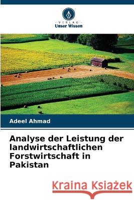 Analyse der Leistung der landwirtschaftlichen Forstwirtschaft in Pakistan Adeel Ahmad   9786205317044