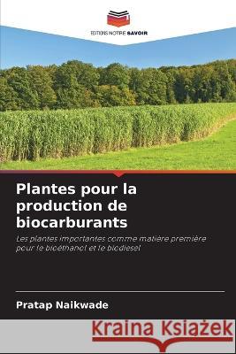 Plantes pour la production de biocarburants Pratap Naikwade 9786205317303