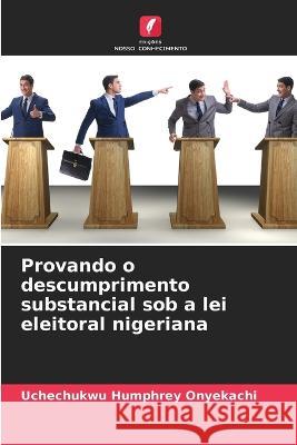 Provando o descumprimento substancial sob a lei eleitoral nigeriana Uchechukwu Humphrey Onyekachi   9786205318348 Edicoes Nosso Conhecimento