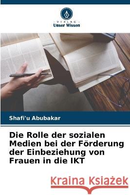 Die Rolle der sozialen Medien bei der Förderung der Einbeziehung von Frauen in die IKT Abubakar, Shafi'u 9786205318720