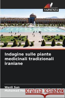 Indagine sulle piante medicinali tradizionali iraniane Wenli Sun Mohamad Hesam Shahrajabian  9786205319147 Edizioni Sapienza