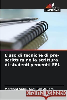 L'uso di tecniche di pre-scrittura nella scrittura di studenti yemeniti EFL Morshed Salim Abdullah Al-Jaro   9786205319499 Edizioni Sapienza