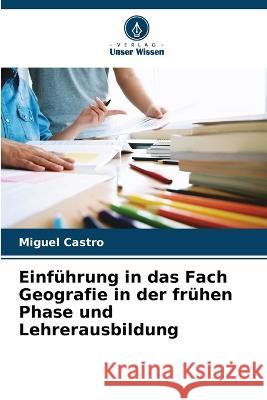 Einführung in das Fach Geografie in der frühen Phase und Lehrerausbildung Castro, Miguel 9786205319567 Verlag Unser Wissen