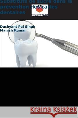Substituts de sucre dans la prévention des caries dentaires Singh, Dushyant Pal 9786205319925