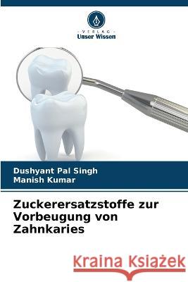 Zuckerersatzstoffe zur Vorbeugung von Zahnkaries Dushyant Pal Singh Manish Kumar  9786205319949 Verlag Unser Wissen