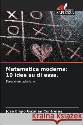 Matematica moderna: 10 idee su di essa. Jose Eligio Guzman Contreras   9786205320143