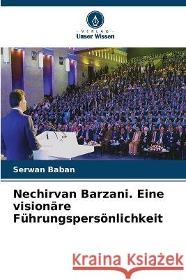 Nechirvan Barzani. Eine visionäre Führungspersönlichkeit Serwan Baban 9786205320310