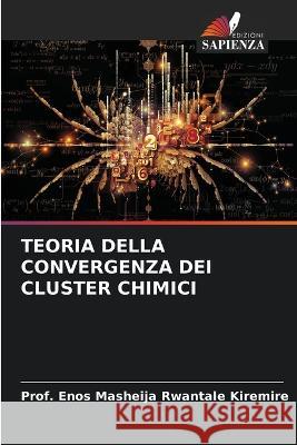 Teoria Della Convergenza Dei Cluster Chimici Prof Enos Masheija Rwantale Kiremire   9786205320334 Edizioni Sapienza
