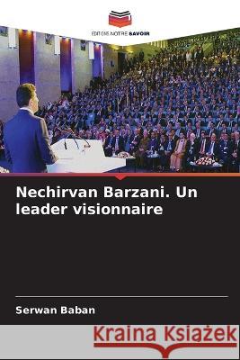 Nechirvan Barzani. Un leader visionnaire Serwan Baban 9786205320549