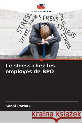 Le stress chez les employés de BPO Pathak, Sonal 9786205320563 Editions Notre Savoir