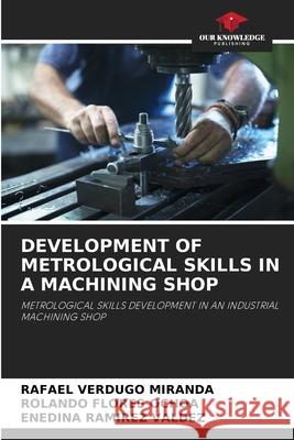 Development of Metrological Skills in a Machining Shop Rafael Verdugo Miranda, Rolando Flores Ochoa, Enedina Ramirez Valdez 9786205320570