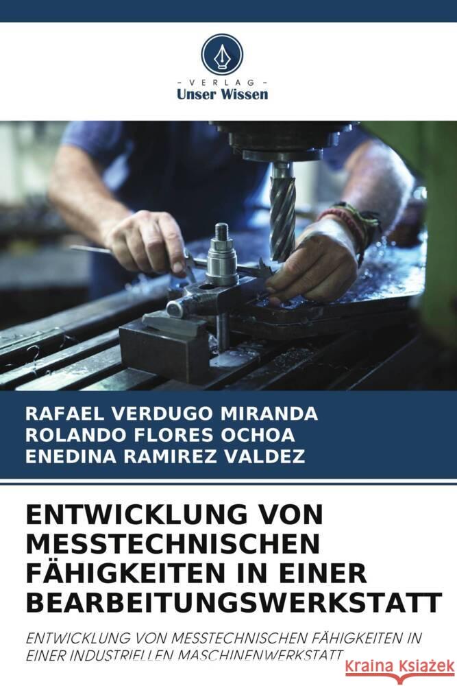 Entwicklung Von Messtechnischen Fähigkeiten in Einer Bearbeitungswerkstatt Rafael Verdugo Miranda, Rolando Flores Ochoa, Enedina Ramirez Valdez 9786205320587