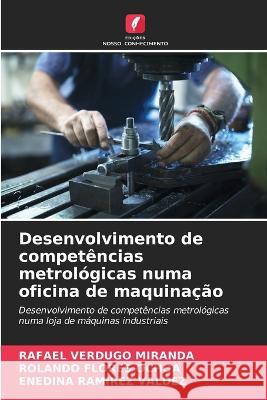 Desenvolvimento de competências metrológicas numa oficina de maquinação Rafael Verdugo Miranda, Rolando Flores Ochoa, Enedina Ramirez Valdez 9786205320600