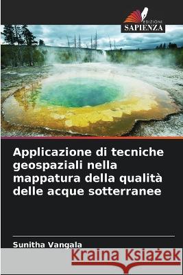 Applicazione di tecniche geospaziali nella mappatura della qualità delle acque sotterranee Vangala, Sunitha 9786205321423 Edizioni Sapienza