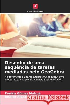 Desenho de uma sequência de tarefas mediadas pelo GeoGebra Gómez Mulcué, Freddy 9786205321713 Edicoes Nosso Conhecimento