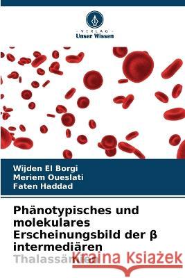 Phänotypisches und molekulares Erscheinungsbild der β intermediären Thalassämien El Borgi, Wijden 9786205321799