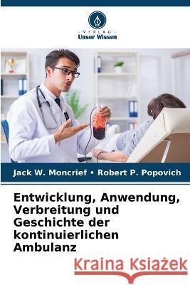 Entwicklung, Anwendung, Verbreitung und Geschichte der kontinuierlichen Ambulanz Jack W Moncrief - Robert P Popovich   9786205321898