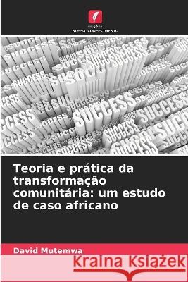 Teoria e prática da transformação comunitária: um estudo de caso africano Mutemwa, David 9786205322147 Edicoes Nosso Conhecimento