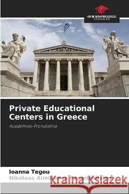 Private Educational Centers in Greece Ioanna Tegou Nikolaos Aimilianos Papadimitriou  9786205322222 Our Knowledge Publishing