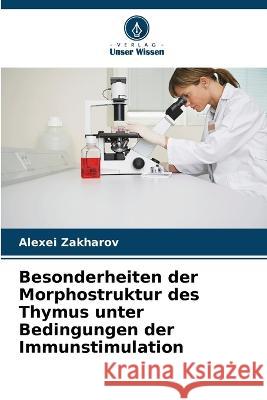 Besonderheiten der Morphostruktur des Thymus unter Bedingungen der Immunstimulation Alexei Zakharov   9786205322468