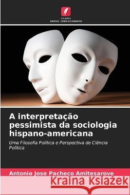 A interpretação pessimista da sociologia hispano-americana Pacheco Amitesarove, Antonio Jose 9786205322888